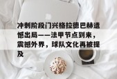 爱游戏官网-关于冲刺阶段门兴格拉德巴赫遗憾出局——法甲节点到来，震撼外界，球队文化再被提及的信息